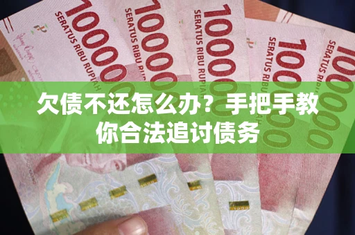 武汉欠债不还怎么办？手把手教你合法追讨债务