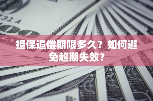 武汉担保追偿期限多久?如何避免超期失效? 武汉担保追偿期限多久?如何避免超期失效?