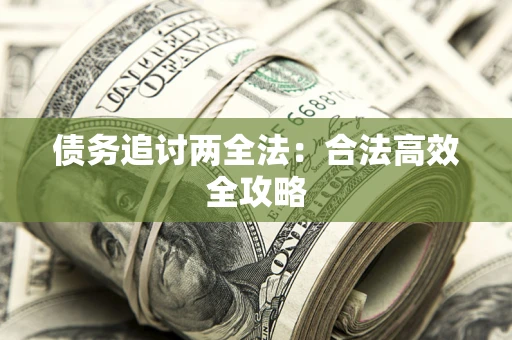 武汉债务追讨两全法：合法高效全攻略