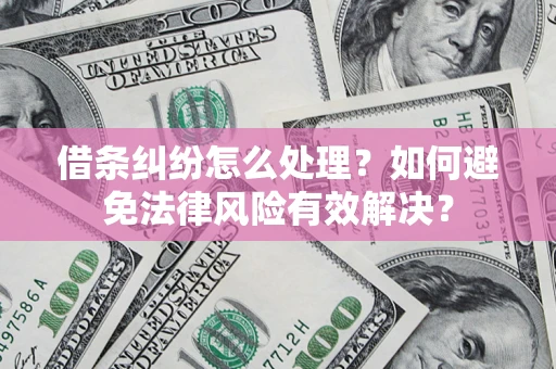 武汉借条纠纷怎么处理？如何避免法律风险有效解决？