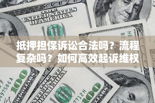 武汉抵押担保诉讼合法吗？流程复杂吗？如何高效起诉维权？