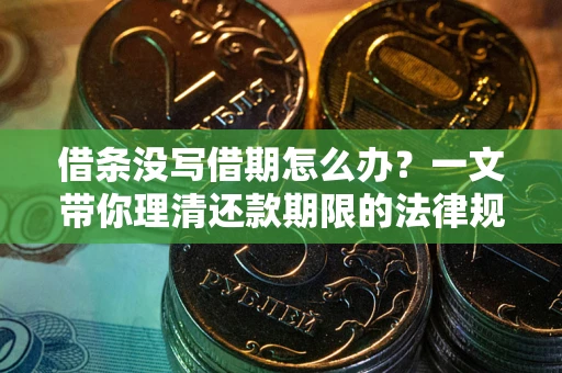 武汉借条没写借期怎么办？一文带你理清还款期限的法律规则