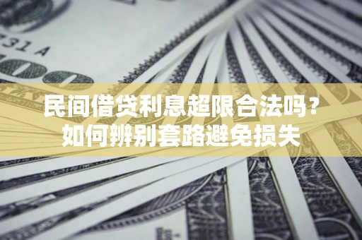 武汉民间借贷利息超限合法吗？如何辨别套路避免损失