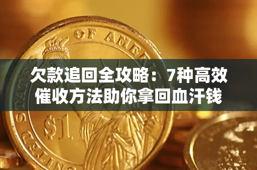 武汉欠款追回全攻略：7种高效催收方法助你拿回血汗钱