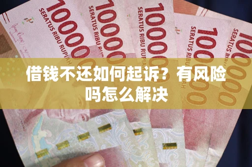武汉借钱不还如何起诉？有风险吗怎么解决