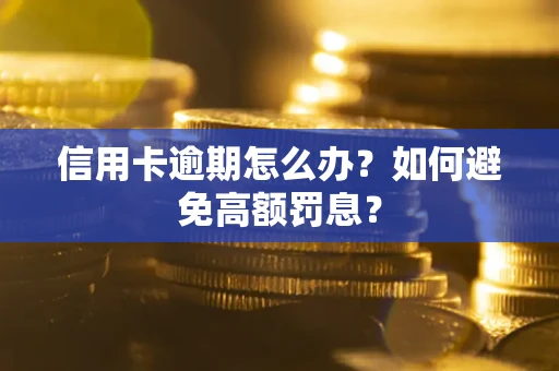 武汉信用卡逾期怎么办？如何避免高额罚息？