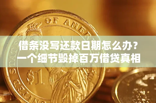 武汉借条没写还款日期怎么办？一个细节毁掉百万借贷真相