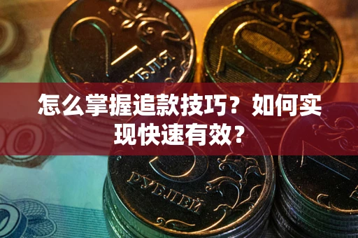武汉怎么掌握追款技巧？如何实现快速有效？