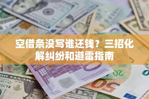 武汉空借条没写谁还钱？三招化解纠纷和避雷指南