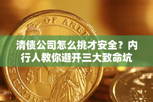 武汉清债公司怎么挑才安全？内行人教你避开三大致命坑