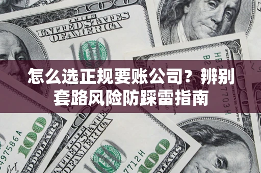 武汉怎么选正规要账公司？辨别套路风险防踩雷指南