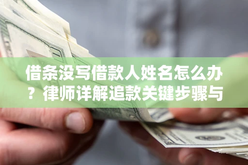 武汉借条没写借款人姓名怎么办？律师详解追款关键步骤与证据链构建