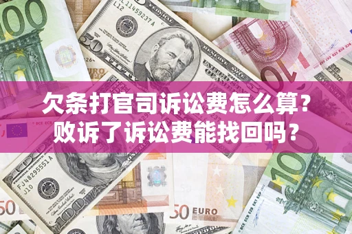 武汉欠条打官司诉讼费怎么算？败诉了诉讼费能找回吗？
