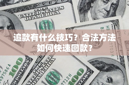 武汉追款有什么技巧？合法方法如何快速回款？