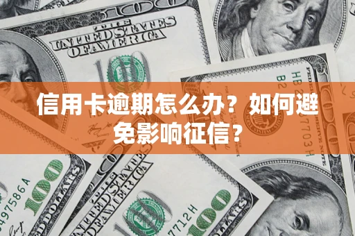 武汉信用卡逾期怎么办？如何避免影响征信？