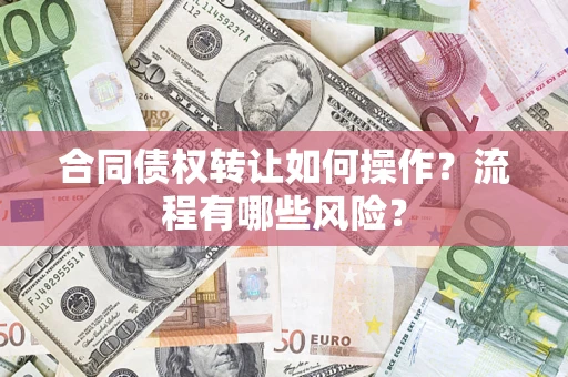武汉合同债权转让如何操作？流程有哪些风险？