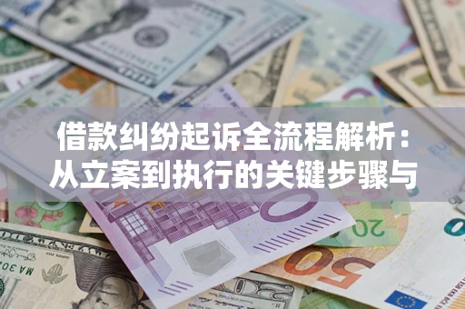 武汉借款纠纷起诉全流程解析：从立案到执行的关键步骤与防败诉指南
