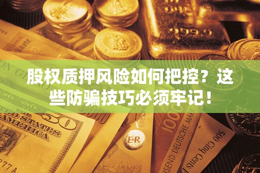 武汉股权质押风险如何把控？这些防骗技巧必须牢记！