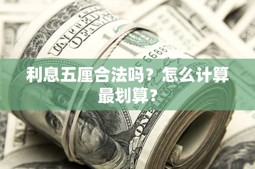 武汉利息五厘合法吗？怎么计算最划算？