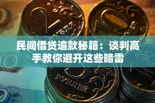 武汉民间借贷追款秘籍：谈判高手教你避开这些暗雷