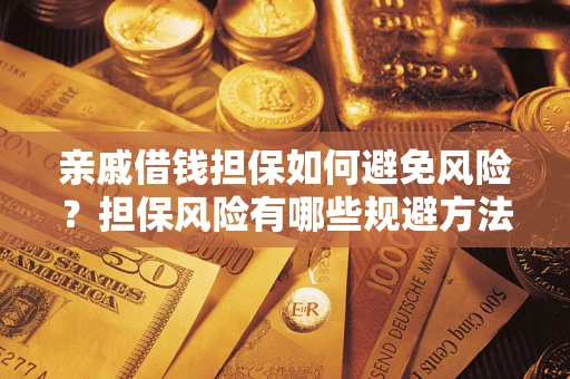 武汉亲戚借钱担保如何避免风险？担保风险有哪些规避方法？