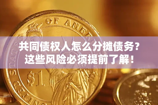 武汉共同债权人怎么分摊债务？这些风险必须提前了解！