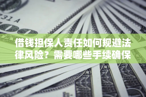 武汉借钱担保人责任如何规避法律风险？需要哪些手续确保安全？