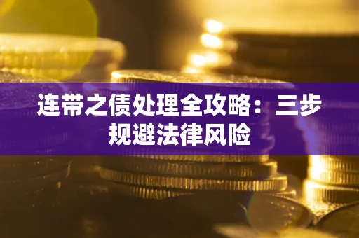 武汉连带之债处理全攻略：三步规避法律风险