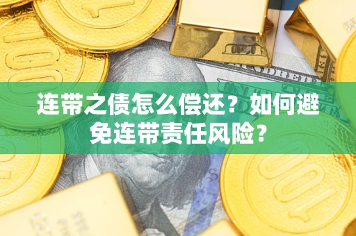 武汉连带之债怎么偿还？如何避免连带责任风险？